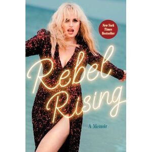 Rebel Rising: A Memoir -- Rebel Wilson